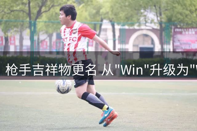 枪手吉祥物更名 从"Win"升级为"Won"引热议