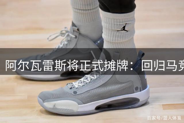 阿尔瓦雷斯将正式摊牌：回归马竞开启季前赛，旨在推动转会巴萨
