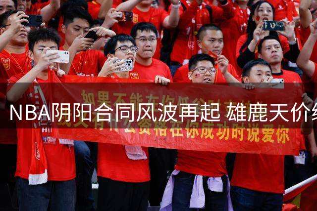 NBA阴阳合同风波再起 雄鹿天价续约引联盟调查